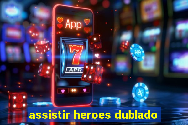 assistir heroes dublado